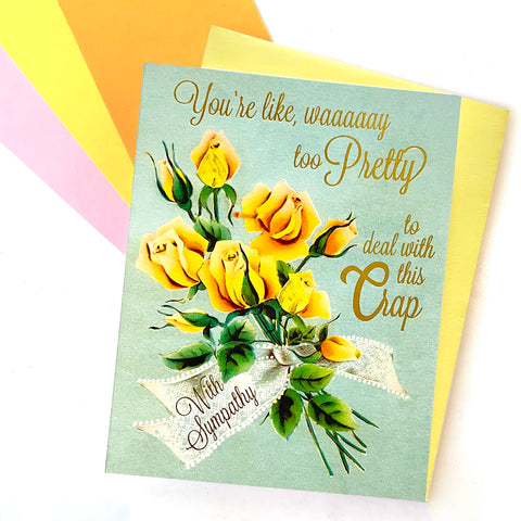 Way Too Pretty To Deal With This Crap Sympathy Card