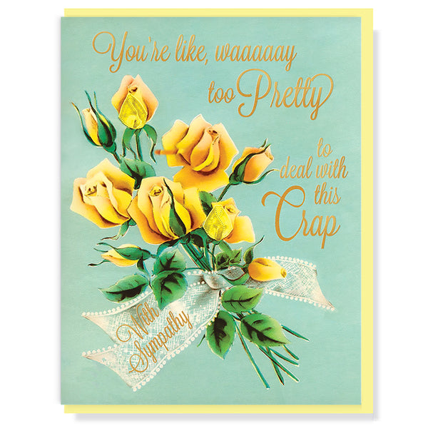 Way Too Pretty To Deal With This Crap Sympathy Card