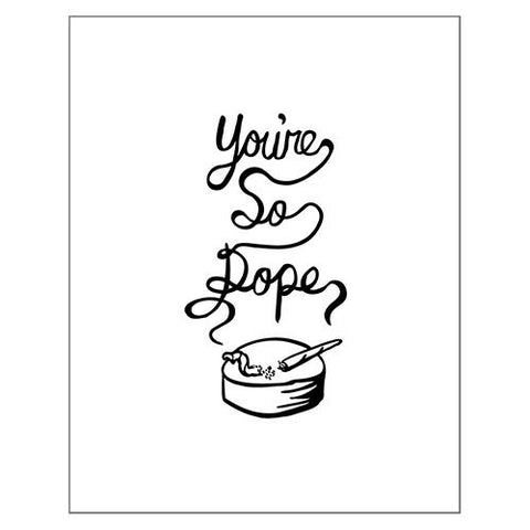 You're So Dope Art Print