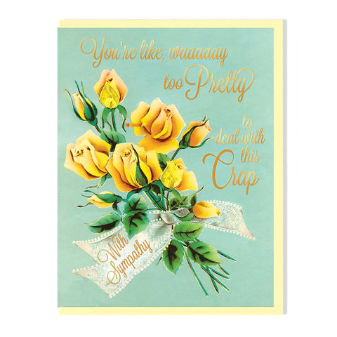 Way Too Pretty To Deal With This Crap Sympathy Card
